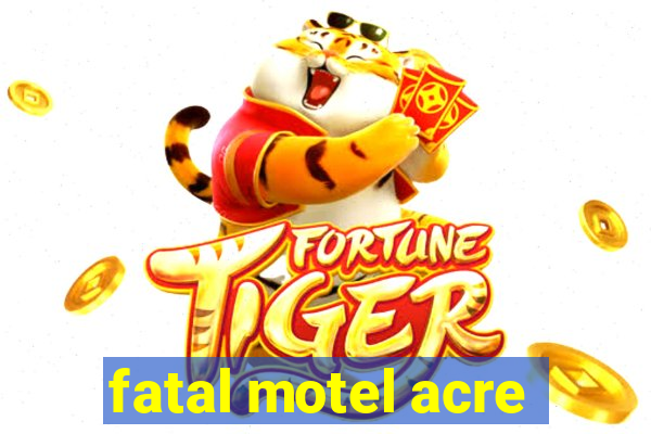 fatal motel acre